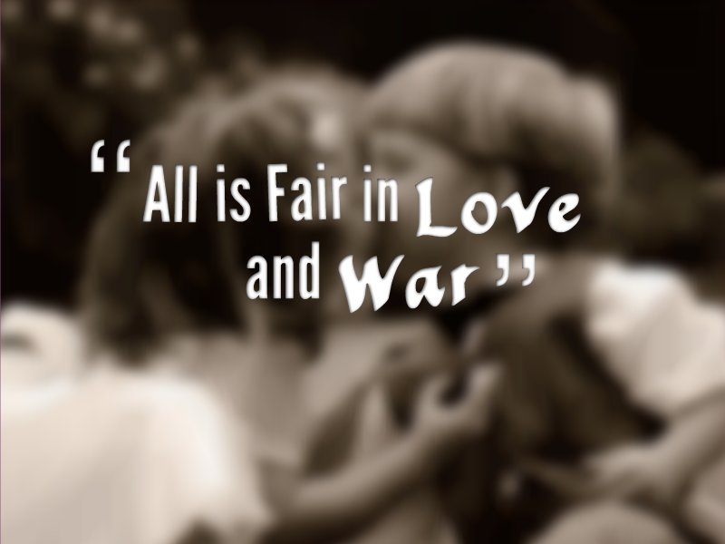 All Is Fair In Love And War Steal And Share
